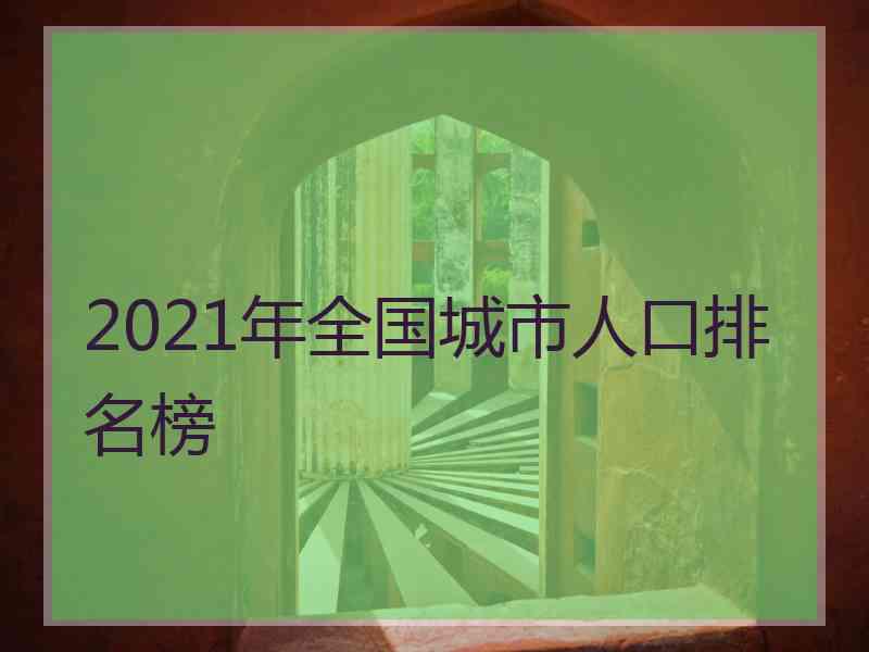 2021年全国城市人口排名榜