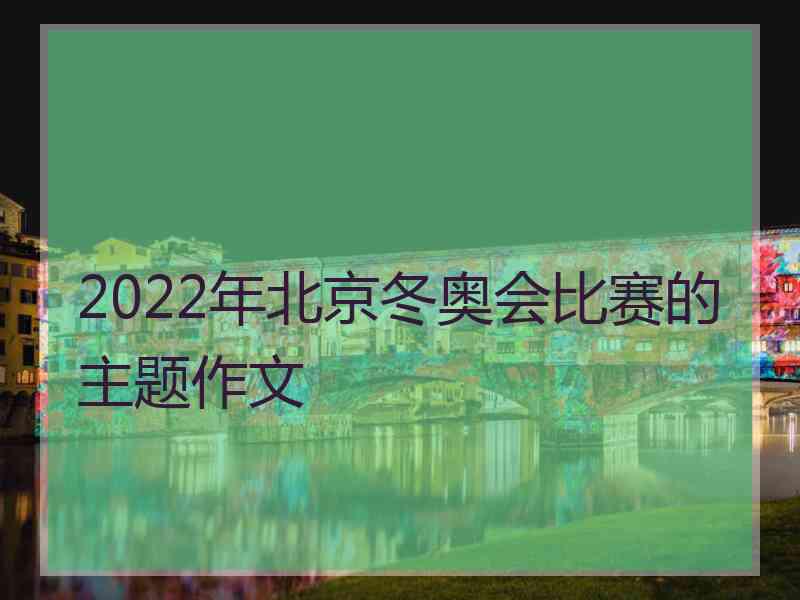 2022年北京冬奥会比赛的主题作文