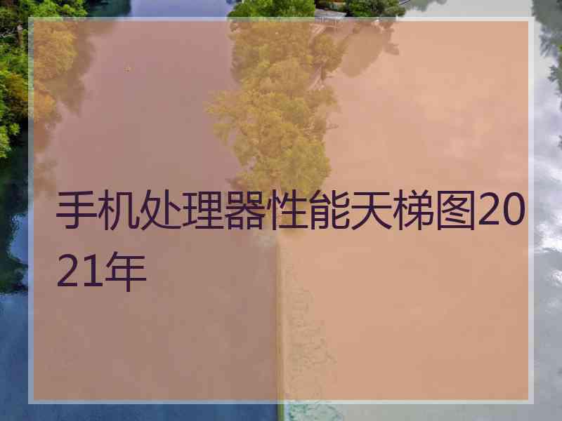 手机处理器性能天梯图2021年