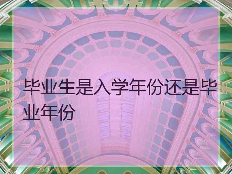 毕业生是入学年份还是毕业年份