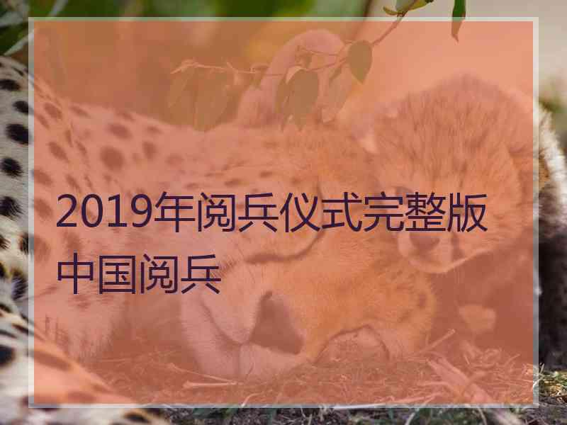 2019年阅兵仪式完整版中国阅兵