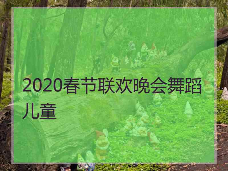 2020春节联欢晚会舞蹈儿童