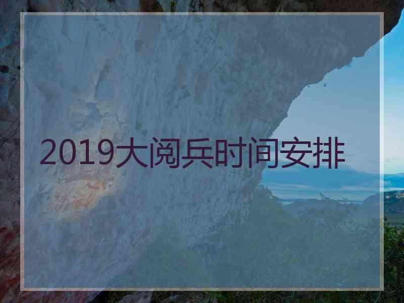 2019大阅兵时间安排