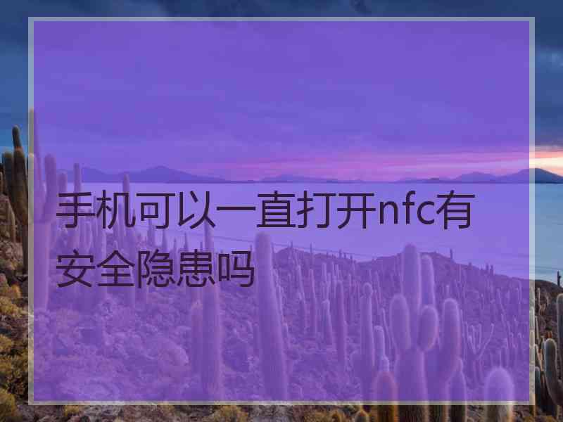 手机可以一直打开nfc有安全隐患吗