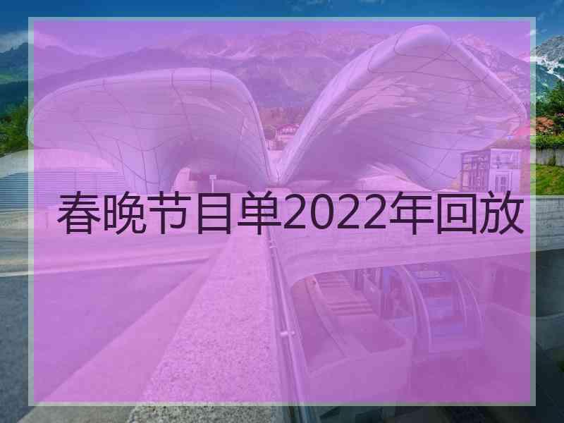 春晚节目单2022年回放