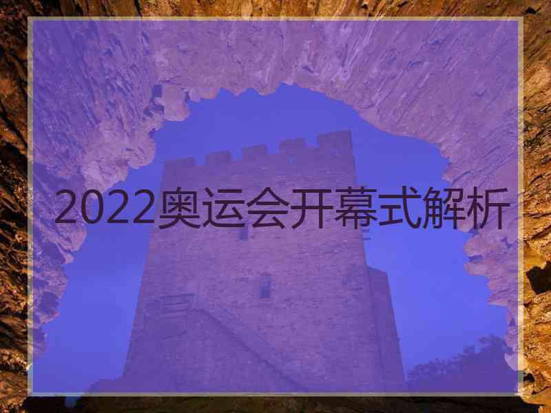 2022奥运会开幕式解析