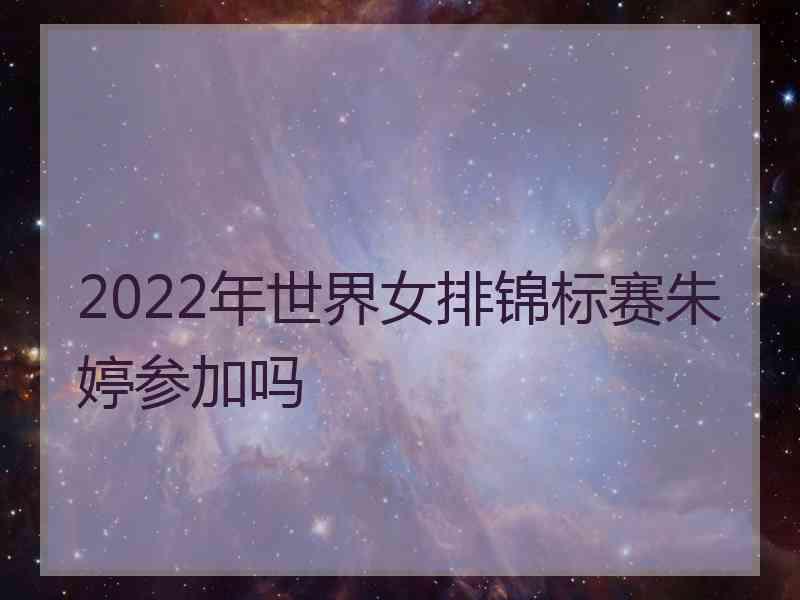 2022年世界女排锦标赛朱婷参加吗