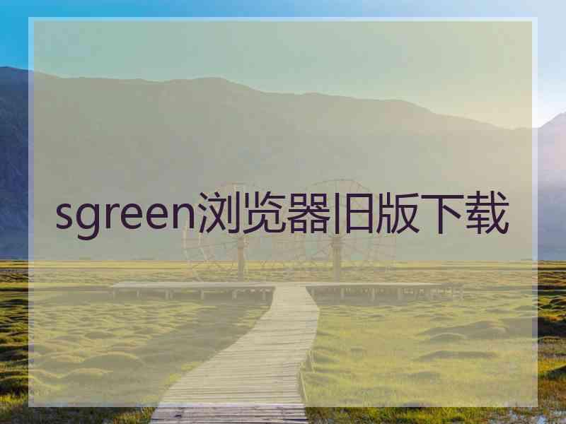 sgreen浏览器旧版下载