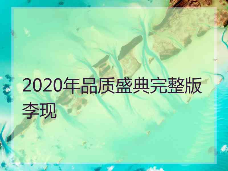 2020年品质盛典完整版李现