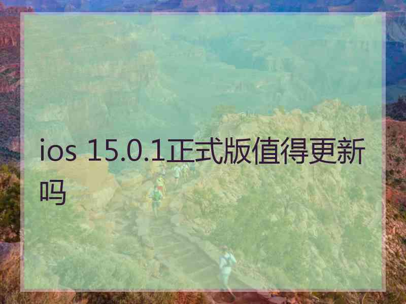 ios 15.0.1正式版值得更新吗