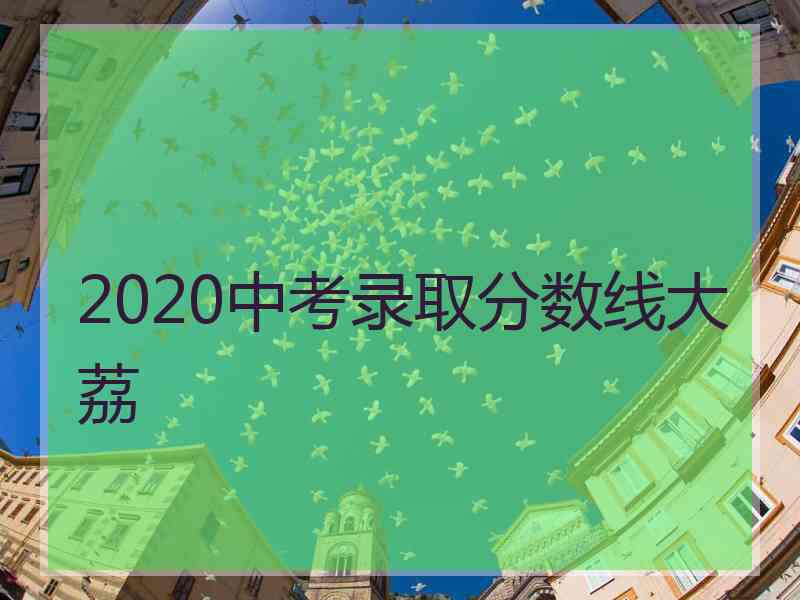 2020中考录取分数线大荔