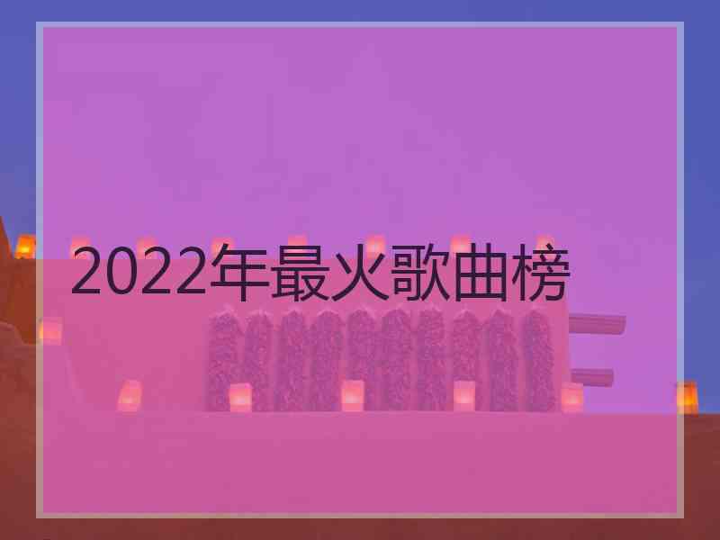 2022年最火歌曲榜