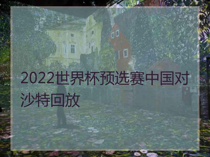 2022世界杯预选赛中国对沙特回放