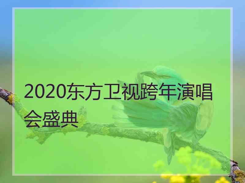 2020东方卫视跨年演唱会盛典