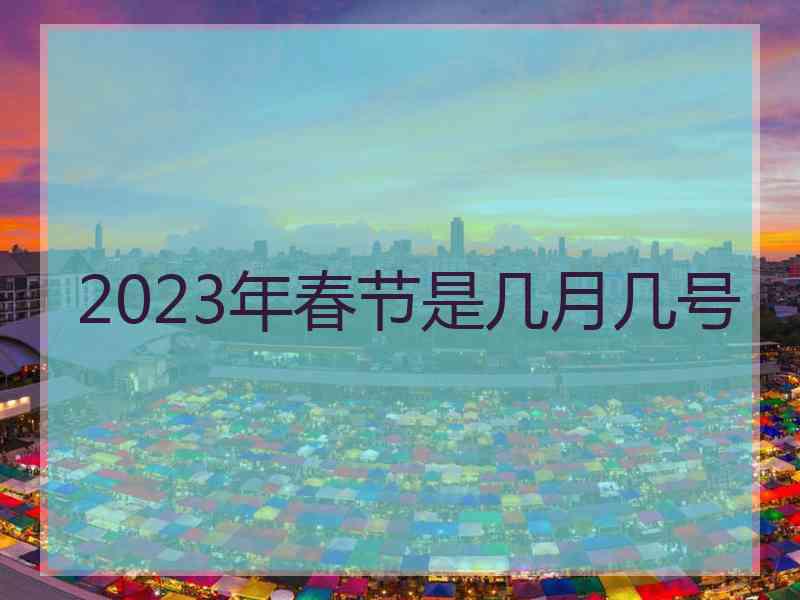 2023年春节是几月几号