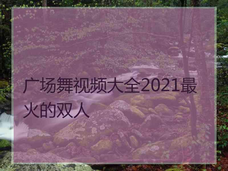 广场舞视频大全2021最火的双人