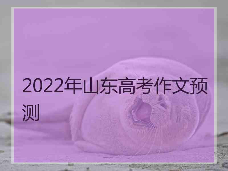 2022年山东高考作文预测