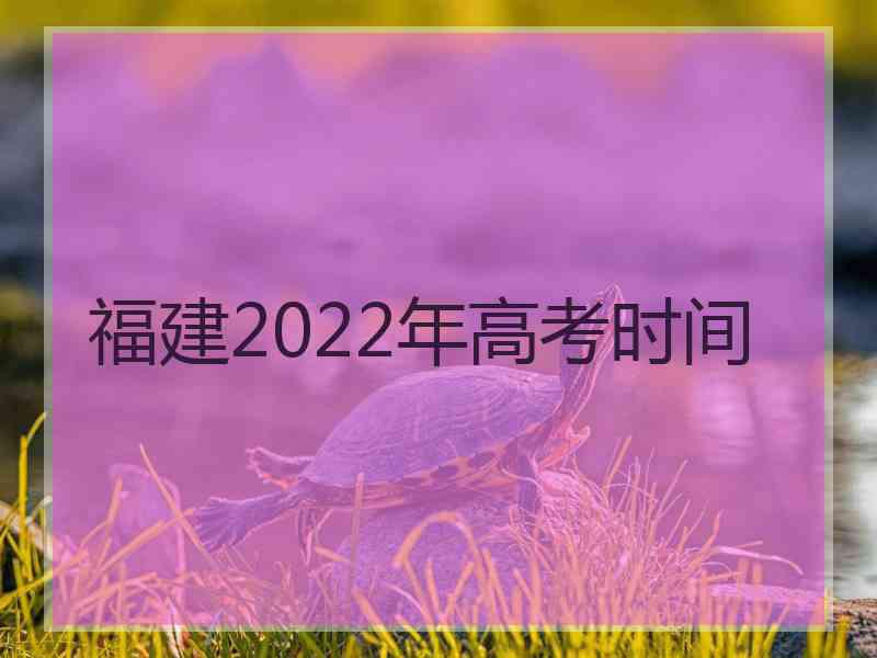 福建2022年高考时间