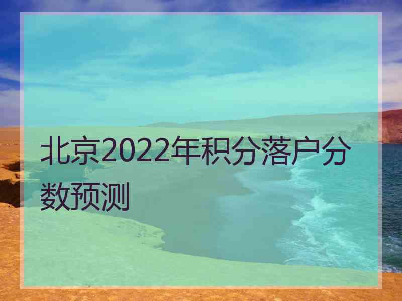 北京2022年积分落户分数预测