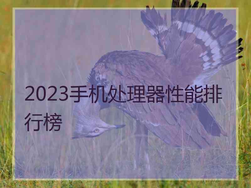 2023手机处理器性能排行榜