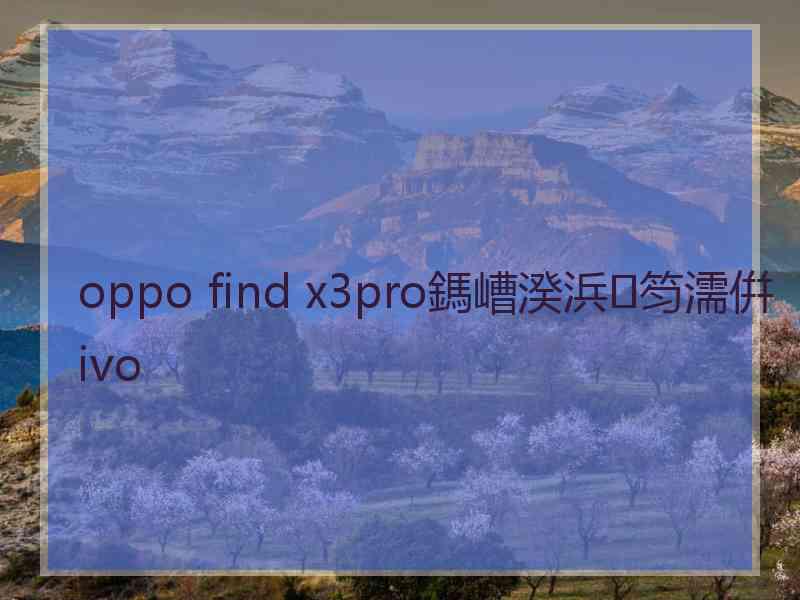 oppo find x3pro鎷嶆湀浜笉濡倂ivo