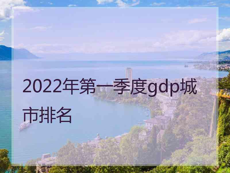 2022年第一季度gdp城市排名