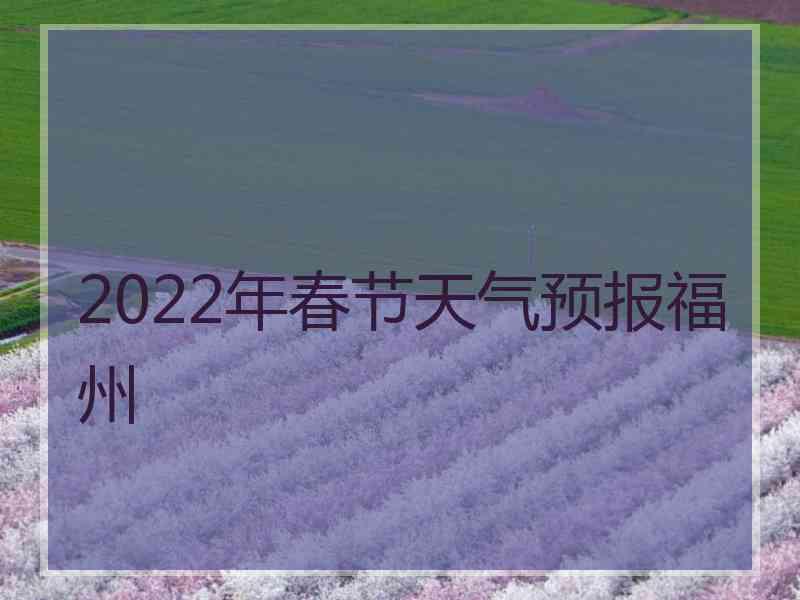 2022年春节天气预报福州