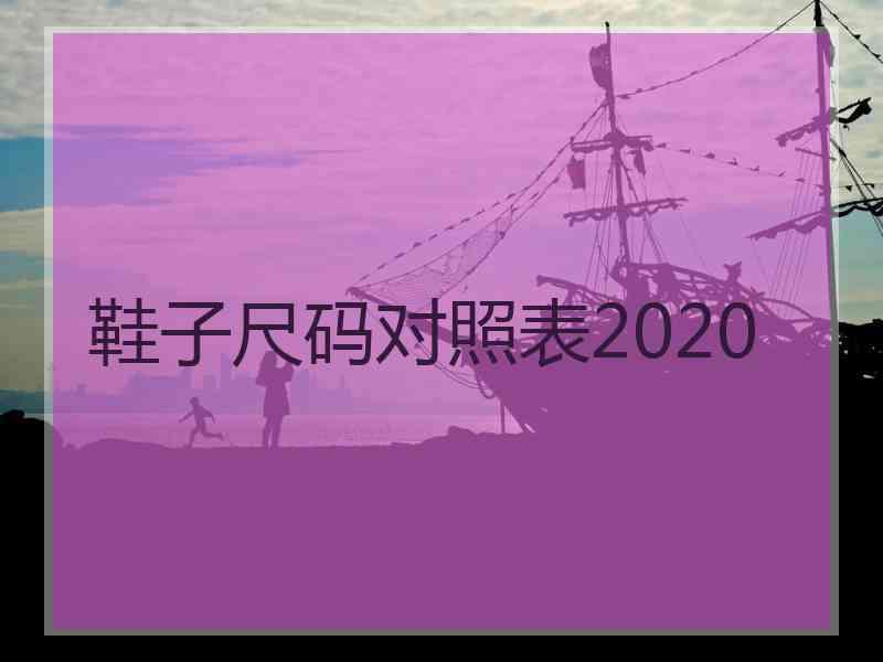 鞋子尺码对照表2020