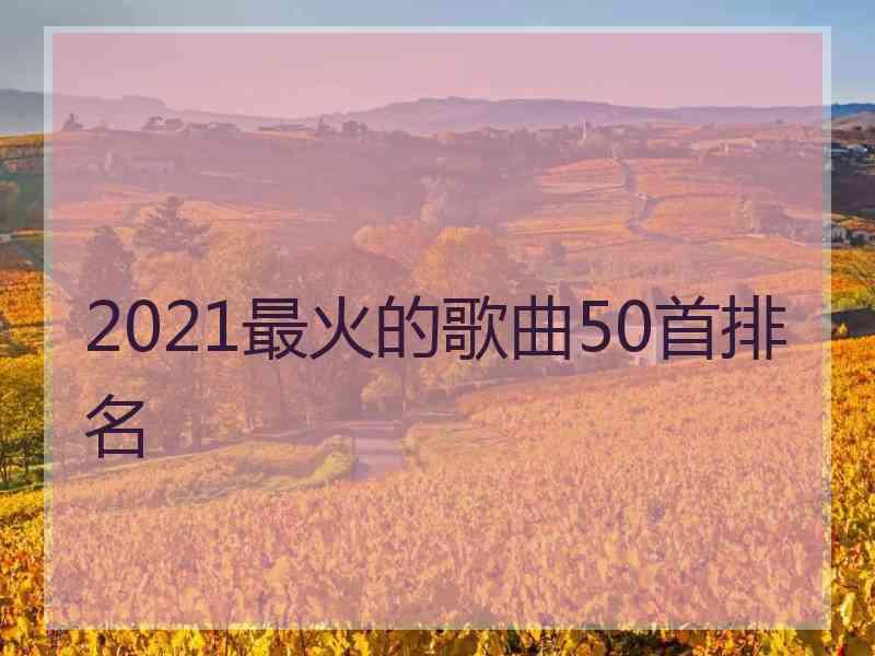 2021最火的歌曲50首排名