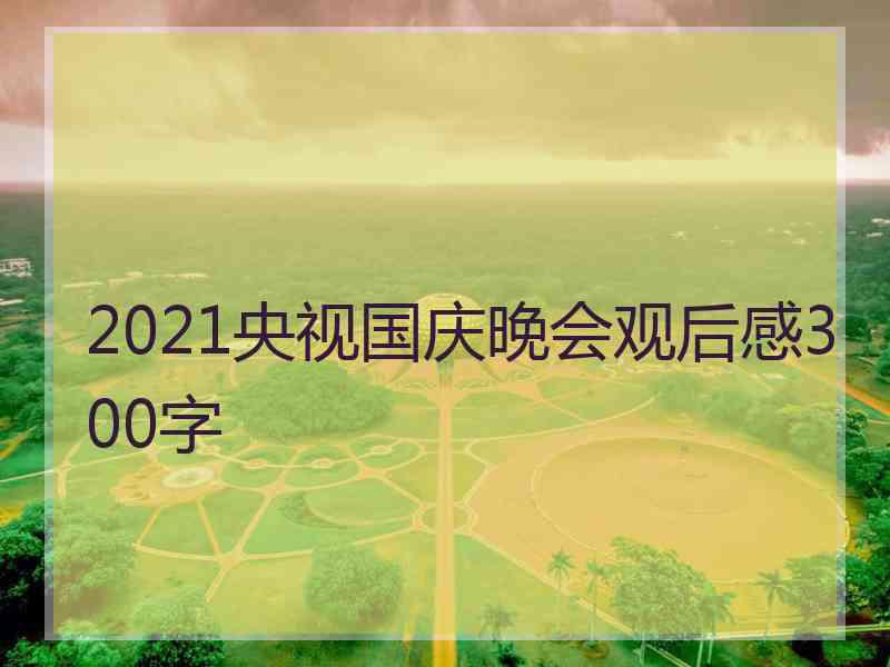 2021央视国庆晚会观后感300字