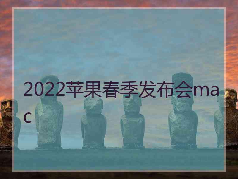 2022苹果春季发布会mac