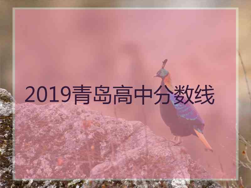 2019青岛高中分数线