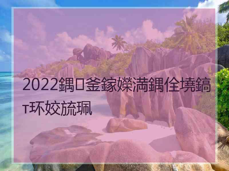 2022鍝釜鎵嬫満鍝佺墝鎬т环姣旈珮