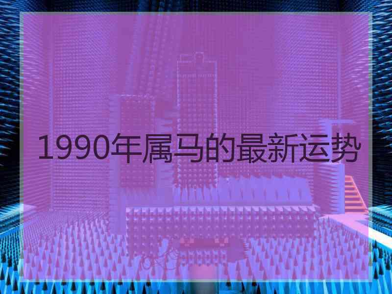 1990年属马的最新运势