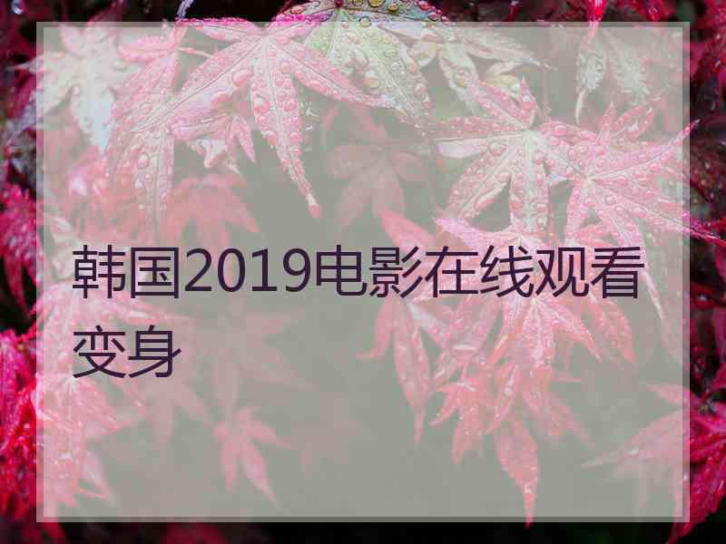 韩国2019电影在线观看变身