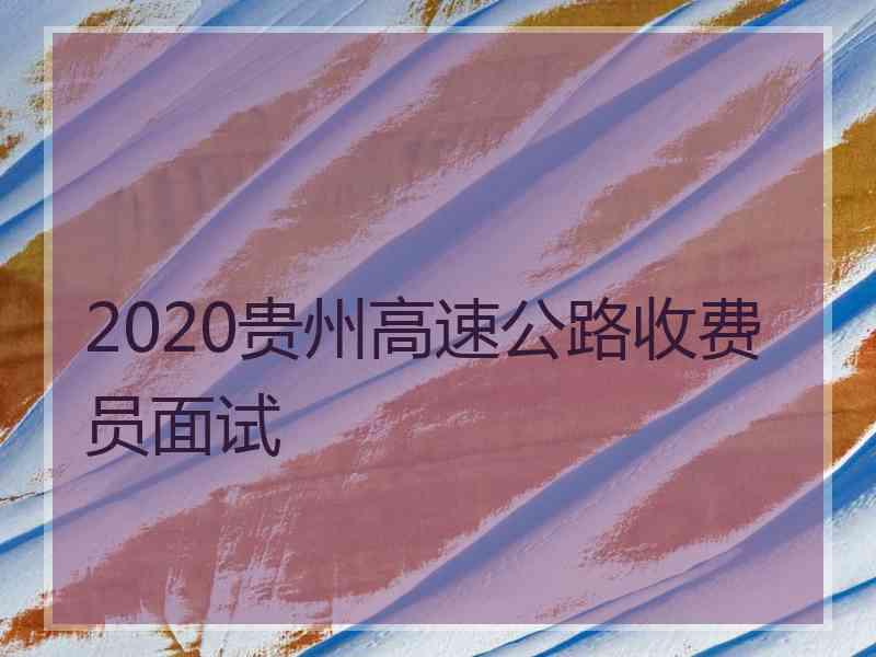 2020贵州高速公路收费员面试