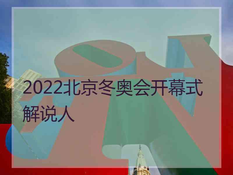 2022北京冬奥会开幕式解说人