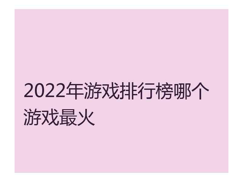 2022年游戏排行榜哪个游戏最火