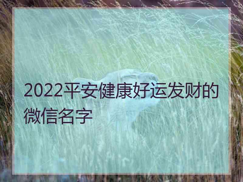 2022平安健康好运发财的微信名字