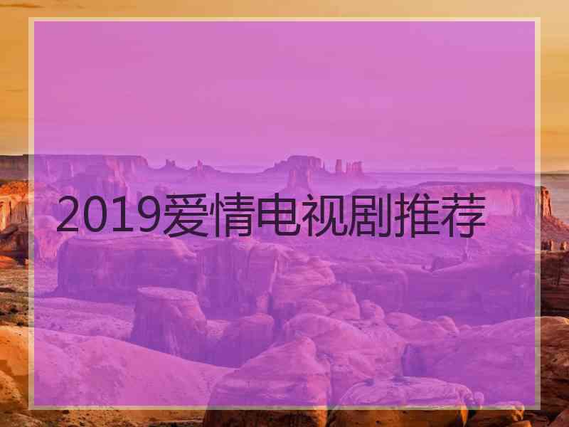 2019爱情电视剧推荐