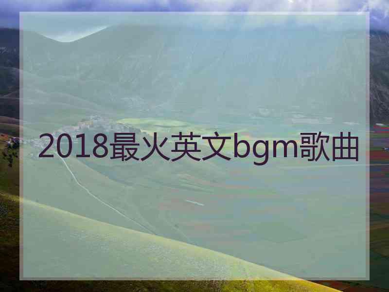 2018最火英文bgm歌曲