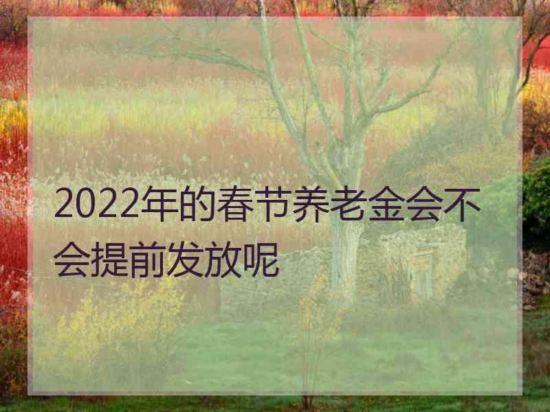 2022年的春节养老金会不会提前发放呢