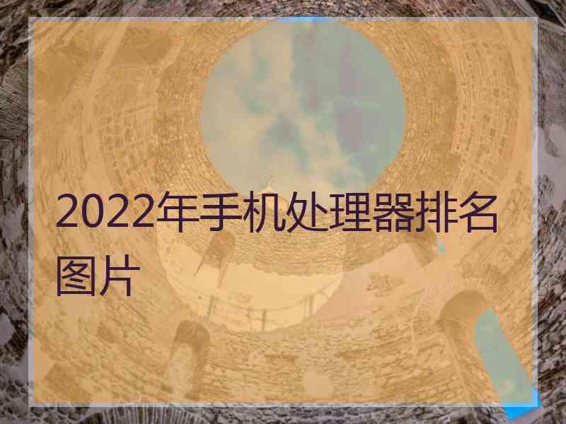 2022年手机处理器排名图片