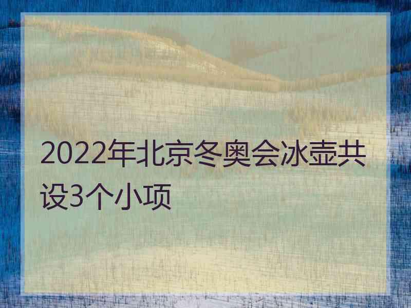 2022年北京冬奥会冰壶共设3个小项