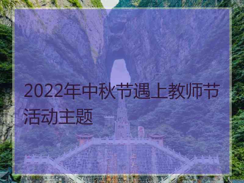 2022年中秋节遇上教师节活动主题