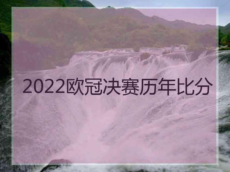 2022欧冠决赛历年比分