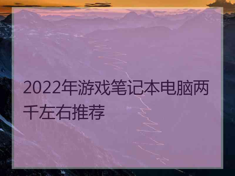 2022年游戏笔记本电脑两千左右推荐