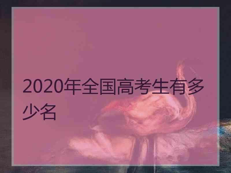 2020年全国高考生有多少名