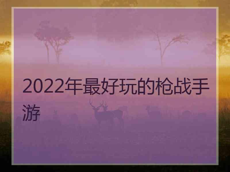 2022年最好玩的枪战手游