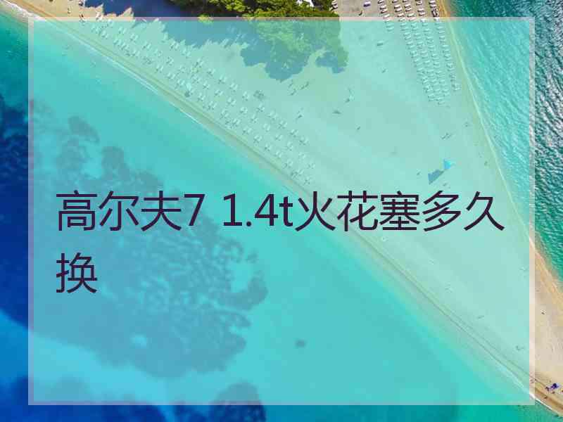 高尔夫7 1.4t火花塞多久换